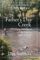 Father's Day Creek: Wędkarstwo muchowe, ojcostwo i ostatnie najlepsze miejsce na Ziemi - Father's Day Creek: Fly fishing, fatherhood and the last best place on Earth