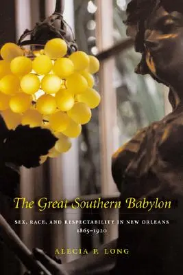 Wielki Południowy Babilon: Seks, rasa i szacunek w Nowym Orleanie, 1865-1920 - The Great Southern Babylon: Sex, Race, and Respectability in New Orleans, 1865--1920