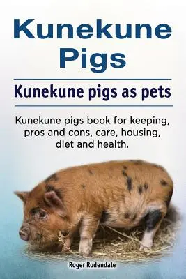 Świnie Kunekune. Świnie Kunekune jako zwierzęta domowe. Kunekune świnie książka dla utrzymania, plusy i minusy, opieki, mieszkania, diety i zdrowia. - Kunekune pigs. Kunekune pigs as pets. Kunekune pigs book for keeping, pros and cons, care, housing, diet and health.