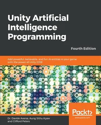 Unity Artificial Intelligence Programming - Fourth Edition: Dodaj potężne, wiarygodne i zabawne jednostki AI do swojej gry dzięki mocy Unity 2018! - Unity Artificial Intelligence Programming - Fourth Edition: Add powerful, believable, and fun AI entities in your game with the power of Unity 2018!