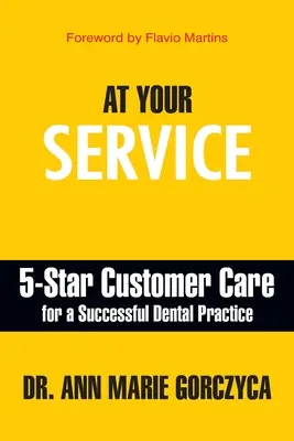 Do usług: 5-gwiazdkowa obsługa klienta dla odnoszącej sukcesy praktyki stomatologicznej - At Your Service: 5-Star Customer Care for a Successful Dental Practice