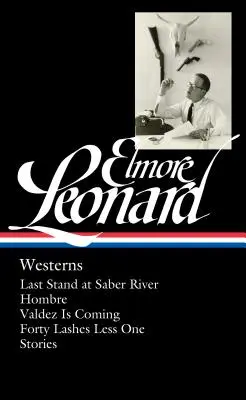 Elmore Leonard: Westerny (Loa #308): Last Stand at Saber River / Hombre / Valdez Is Coming / Forty Lashes Less One / Stories - Elmore Leonard: Westerns (Loa #308): Last Stand at Saber River / Hombre / Valdez Is Coming / Forty Lashes Less One / Stories