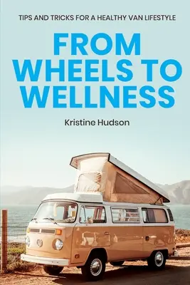 From Wheels to Wellness: Porady i wskazówki dotyczące zdrowego stylu życia w samochodzie dostawczym - From Wheels to Wellness: Tips and Tricks for a Healthy Van Lifestyle