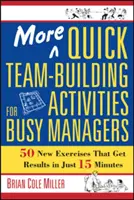 More Quick Team-Building Activities for Busy Managers: 50 nowych ćwiczeń, które przynoszą rezultaty w zaledwie 15 minut - More Quick Team-Building Activities for Busy Managers: 50 New Exercises That Get Results in Just 15 Minutes