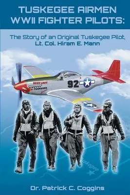 Tuskegee Airmen - piloci myśliwców z czasów II wojny światowej: Historia oryginalnego pilota Tuskegee, podpułkownika Hirama E. Manna - Tuskegee Airmen WWII Fighter Pilots: The Story of an Original Tuskegee Pilot, Lt. Col. Hiram E. Mann