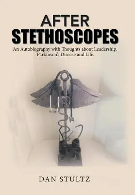 Po stetoskopach: Autobiografia z przemyśleniami na temat przywództwa, choroby Parkinsona i życia. - After Stethoscopes: An Autobiography with Thoughts about Leadership, Parkinson's Disease and Life.