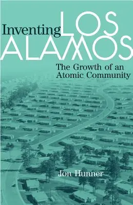 Wynalezienie Los Alamos: Rozwój społeczności atomowej - Inventing Los Alamos: The Growth of an Atomic Community