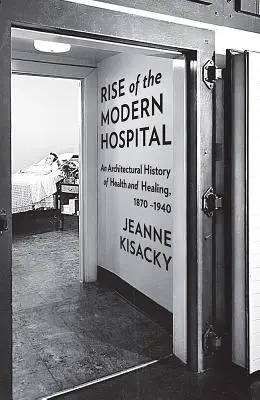 Powstanie nowoczesnego szpitala: Architektoniczna historia zdrowia i leczenia, 1870-1940 - Rise of the Modern Hospital: An Architectural History of Health and Healing, 1870-1940