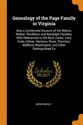 Genealogia rodziny Page w Wirginii: A Condensed Account of the Nelson, Walker, Pendleton and Randolph Families, With References to the Byrd - Genealogy of the Page Family in Virginia: Also a Condensed Account of the Nelson, Walker, Pendleton and Randolph Families, With References to the Byrd