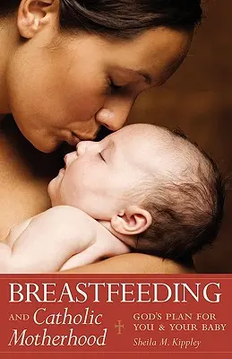 Karmienie piersią i katolickie macierzyństwo: Boży plan dla ciebie i twojego dziecka - Breastfeeding and Catholic Motherhood: God's Plan for You and Your Baby