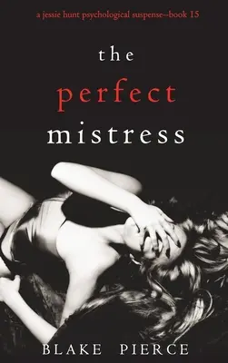 The Perfect Mistress (A Jessie Hunt Psychological Suspense Thriller - książka piętnasta) - The Perfect Mistress (A Jessie Hunt Psychological Suspense Thriller-Book Fifteen)