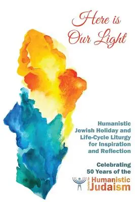 Oto nasze światło: humanistyczna żydowska liturgia świąteczna i cyklu życia dla inspiracji i refleksji - Here Is Our Light: Humanistic Jewish Holiday and Life-Cycle Liturgy for Inspiration and Reflection