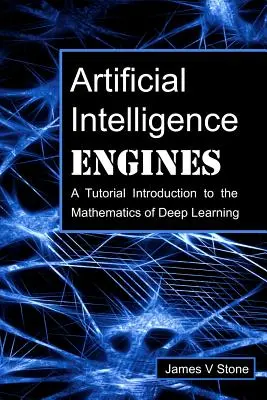 Silniki sztucznej inteligencji: Samouczek Wprowadzenie do matematyki głębokiego uczenia się - Artificial Intelligence Engines: A Tutorial Introduction to the Mathematics of Deep Learning