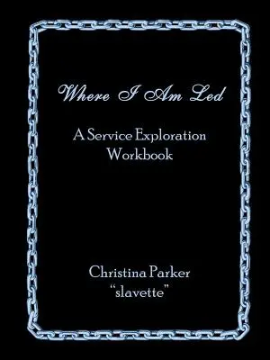 Where I Am Led: Zeszyt ćwiczeń do odkrywania służby - Where I Am Led: A Service Exploration Workbook