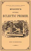 Eklektyczny elementarz obrazkowy McGuffeya: faksymile wydania z 1867 roku ze 172 ilustracjami - McGuffey's Pictorial Eclectic Primer: A Facsimile of the 1867 Edition with 172 Engravings