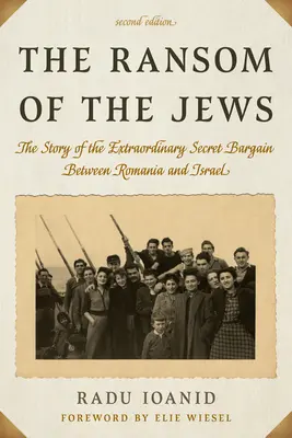 The Ransom of the Jews: Historia niezwykłej tajnej umowy między Rumunią a Izraelem, wydanie drugie - The Ransom of the Jews: The Story of the Extraordinary Secret Bargain Between Romania and Israel, Second Edition