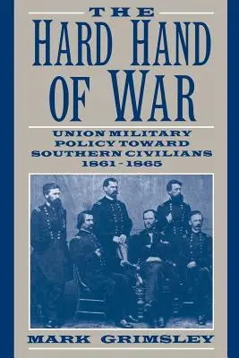 Twarda ręka wojny: polityka wojskowa Unii wobec cywilów z Południa, 1861-1865 - The Hard Hand of War: Union Military Policy Toward Southern Civilians, 1861 1865