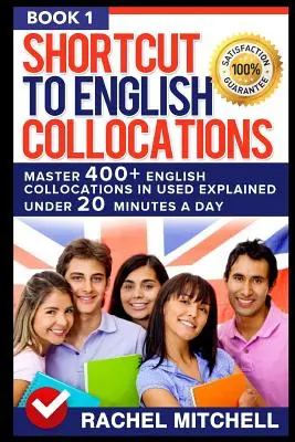 Shortcut to English Collocations: Master 400] Kolokacje angielskie w użyciu wyjaśnione w ciągu 20 minut dziennie (książka 1) - Shortcut to English Collocations: Master 400] English Collocations in Used Explained Under 20 Minutes a Day (Book 1)