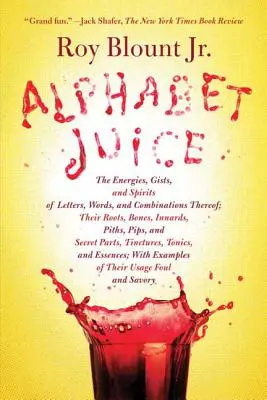 Sok z alfabetu: The Energies, Gists, and Spirits of Letters, Words, and Combinations Thereof; Their Roots, Bones, Innards, Piths, Pips - Alphabet Juice: The Energies, Gists, and Spirits of Letters, Words, and Combinations Thereof; Their Roots, Bones, Innards, Piths, Pips