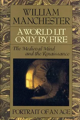 A World Lit Only by Fire: Średniowieczny umysł i renesans - portret epoki - A World Lit Only by Fire: The Medieval Mind and the Renaissance - Portrait of an Age