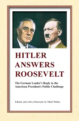 Hitler odpowiada Rooseveltowi: Odpowiedź niemieckiego przywódcy na publiczne wyzwanie amerykańskiego prezydenta - Hitler Answers Roosevelt: The German Leader's Reply to the American President's Public Challenge