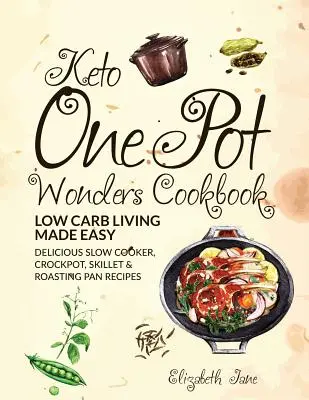 Keto One Pot Wonders Cookbook Low Carb Living Made Easy: Pyszne przepisy na powolną kuchenkę, garnek, patelnię i brytfannę - Keto One Pot Wonders Cookbook Low Carb Living Made Easy: Delicious Slow Cooker, Crockpot, Skillet & Roasting Pan Recipes