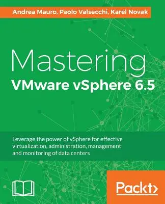 Mastering VMware vSphere 6.5: Wykorzystaj moc vSphere do efektywnej wirtualizacji, administracji, zarządzania i monitorowania centrów danych - Mastering VMware vSphere 6.5: Leverage the power of vSphere for effective virtualization, administration, management and monitoring of data centers