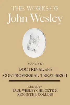 Dzieła Johna Wesleya, tom 13: Traktaty doktrynalne i kontrowersyjne II - The Works of John Wesley, Volume 13: Doctrinal and Controversial Treatises II