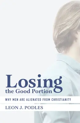 Utrata dobrej części: Dlaczego mężczyźni odchodzą od chrześcijaństwa - Losing the Good Portion: Why Men Are Alienated from Christianity