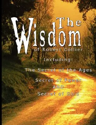 Mądrość Roberta Colliera I - w tym: Sekret Wieków, Sekret Mocy ORAZ Sekret Złota - The Wisdom of Robert Collier I - Including: The Secret of the Ages, Secret of Power AND Secret of Gold