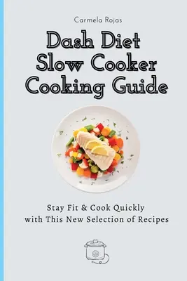 Dash Diet Slow Cooker Cooking Guide: Zachowaj formę i gotuj szybko dzięki nowemu wyborowi przepisów - Dash Diet Slow Cooker Cooking Guide: Stay Fit & Cook Quickly with This New Selection of Recipes