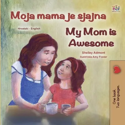 Moja mama jest niesamowita (chorwacko-angielska dwujęzyczna książka dla dzieci) - My Mom is Awesome (Croatian English Bilingual Book for Kids)