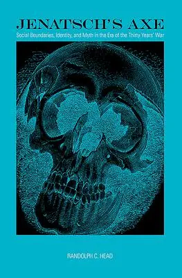 Topór Jenatscha: granice społeczne, tożsamość i mit w czasach wojny trzydziestoletniej - Jenatsch's Axe: Social Boundaries, Identity, and Myth in the Era of the Thirty Years' War