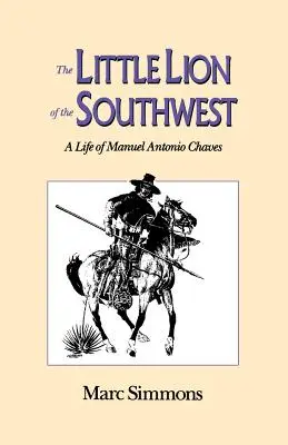 Mały lew południowego zachodu: Życie Manuela Antonio Chavesa - The Little Lion of the Southwest: A Life Of Manuel Antonio Chaves