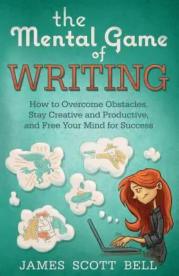 Mentalna gra w pisanie: Jak pokonać przeszkody, zachować kreatywność i produkt - The Mental Game of Writing: How to Overcome Obstacles, Stay Creative and Product