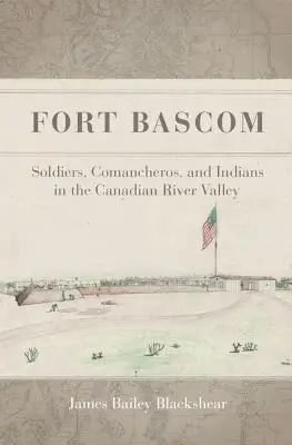 Fort BASCOM: Żołnierze, Komancze i Indianie w dolinie rzeki Canadian - Fort BASCOM: Soldiers, Comancheros, and Indians in the Canadian River Valley
