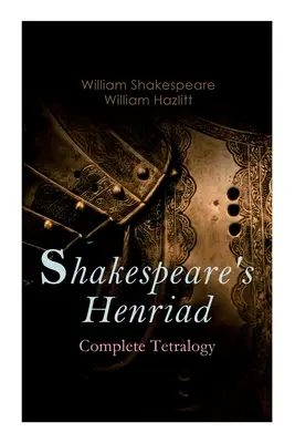 Henriada Szekspira - kompletna tetralogia: Including a Detailed Analysis of the Main Characters: Ryszard II, Król Henryk IV i Król Henryk V - Shakespeare's Henriad - Complete Tetralogy: Including a Detailed Analysis of the Main Characters: Richard II, King Henry IV and King Henry V