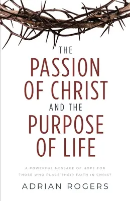 Męka Chrystusa i cel życia: Potężne przesłanie nadziei dla tych, którzy pokładają wiarę w Chrystusie - The Passion of Christ and the Purpose of Life: A Powerful Message of Hope for Those Who Place Their Faith in Christ