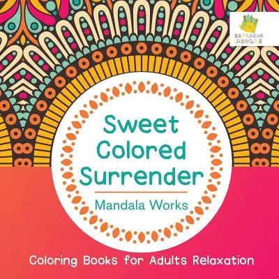 Sweet Colored Surrender - Mandala Works - Kolorowanki dla dorosłych na relaks - Sweet Colored Surrender - Mandala Works - Coloring Books for Adults Relaxation