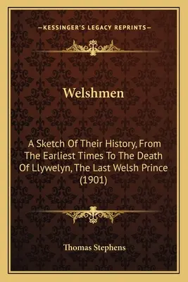 Walijczycy: Szkic ich historii, od najwcześniejszych czasów do śmierci Llywelyna, ostatniego walijskiego księcia (1901) - Welshmen: A Sketch Of Their History, From The Earliest Times To The Death Of Llywelyn, The Last Welsh Prince (1901)