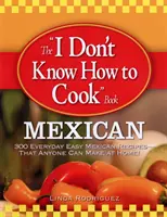 Książka kucharska I Don't Know How to Cook: Mexican: 300 codziennych łatwych meksykańskich przepisów, które każdy może zrobić w domu! - The I Don't Know How to Cook Book: Mexican: 300 Everyday Easy Mexican Recipes--That Anyone Can Make at Home!