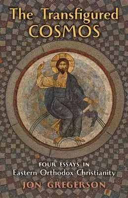 The Transfigured Cosmos: Cztery eseje o wschodnim chrześcijaństwie prawosławnym - The Transfigured Cosmos: Four Essays in Eastern Orthodox Christianity