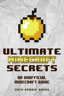 Ultimate Minecraft Secrets: Nieoficjalny przewodnik po poradach, sztuczkach i wskazówkach dotyczących gry Minecraft, których możesz nie znać - Ultimate Minecraft Secrets: An Unofficial Guide to Minecraft Tips, Tricks and Hints You May Not Know