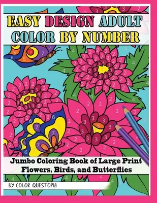 Easy Design Adult Color By Number - Jumbo Coloring Book of Large Print Flowers, Birds, and Butterflies