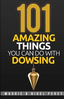 101 niesamowitych rzeczy, które można zrobić za pomocą radiestezji - 101 Amazing Things You Can Do With Dowsing