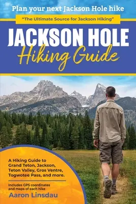 Przewodnik turystyczny po Jackson Hole: Przewodnik turystyczny po Grand Teton, Jackson, Teton Valley, Gros Ventres, Togwotee Pass i nie tylko. - Jackson Hole Hiking Guide: A Hiking Guide to Grand Teton, Jackson, Teton Valley, Gros Ventres, Togwotee Pass, and more.