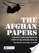 The Afghan Papers: Zaangażowanie Wielkiej Brytanii w wojnę w Helmand, 2005-06 - The Afghan Papers: Committing Britain to War in Helmand, 2005-06