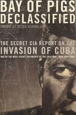 Zatoka Świń odtajniona: Tajny raport CIA na temat inwazji na Kubę - Bay of Pigs Declassified: The Secret CIA Report on the Invasion of Cuba