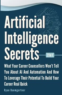 Sekrety sztucznej inteligencji 2 w 1: Czego doradcy zawodowi nie powiedzą ci o sztucznej inteligencji i automatyzacji oraz jak wykorzystać ich potencjał - Artificial Intelligence Secrets 2 In 1: What Your Career Counsellors Wont Tell You About AI And Automation And And How To Leverage Their Potential To