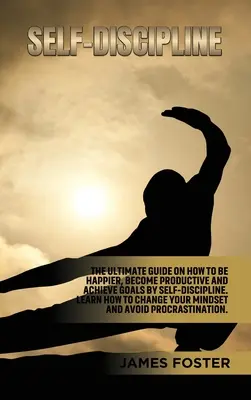 Samodyscyplina: The ultimate Guide On How to Be Happier, Become Productive and Achieve Goals by Samodyscyplina. Dowiedz się, jak zmienić swoją - Self-Discipline: The ultimate Guide On How to Be Happier, Become Productive an Achieve Goals by Self-discipline. Learn How change your